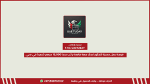 فرصة عمل مميزة للذكور لدى جهة خاصة براتب يبدأ 15,000 درهم شهرياً في دبي
