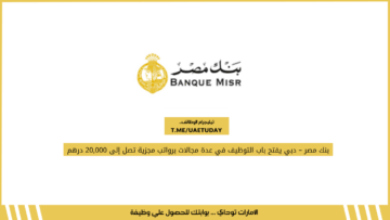 بنك مصر – دبي يفتح باب التوظيف في عدة مجالات برواتب مجزية تصل إلى 20,000 درهم