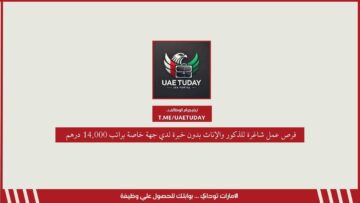 فرص عمل شاغرة للذكور والإناث بدون خبرة لدي جهة خاصة براتب 14,000 درهم