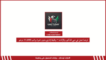 فرصة عمل في دبي للذكور والإناث – وظيفة إداري بدون خبرة براتب 11,000 درهم