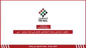 مطلوب استشاري سعادة المتعاملين للعمل في مركز تسهيل – دبي