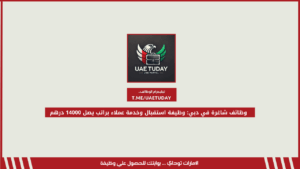 وظائف شاغرة في دبي: وظيفة استقبال وخدمة عملاء براتب يصل 14000 درهم
