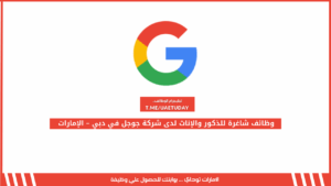 وظائف شاغرة للذكور والإناث لدى شركة جوجل في دبي – الإمارات