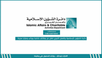 دائرة الشؤون الإسلامية والعمل الخيري تعلن عن وظائف شاغرة برواتب ومزايا مجزية
