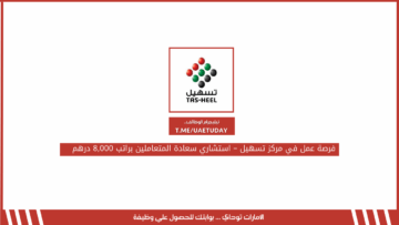 فرصة عمل في مركز تسهيل – استشاري سعادة المتعاملين براتب 8,000 درهم 