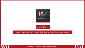 مطلوب موظف خدمة عملاء لدي جهة خاصة للجنسين براتب 6000 درهم + نافس