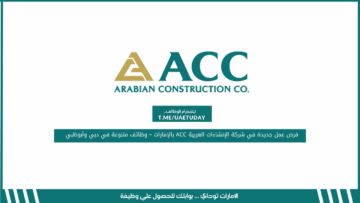 فرص عمل جديدة في شركة الإنشاءات العربية ACC بالإمارات – وظائف متنوعة في دبي وأبوظبي