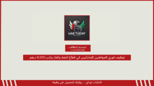 توظيف فوري للمواطنين الإماراتيين في قطاع النفط والغاز براتب 8,500 درهم