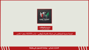 فرصة مميزة للمواطنين في شركة عالمية بأبوظبي – راتب 8,000 درهم + نافس