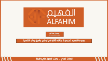 مجموعة الفهيم تعلن عن 8 وظائف شاغرة في أبوظبي والعين برواتب تنافسية