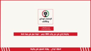 وظيفة إداري في دبي براتب 8000 درهم – فرصة عمل في جهة خاصة