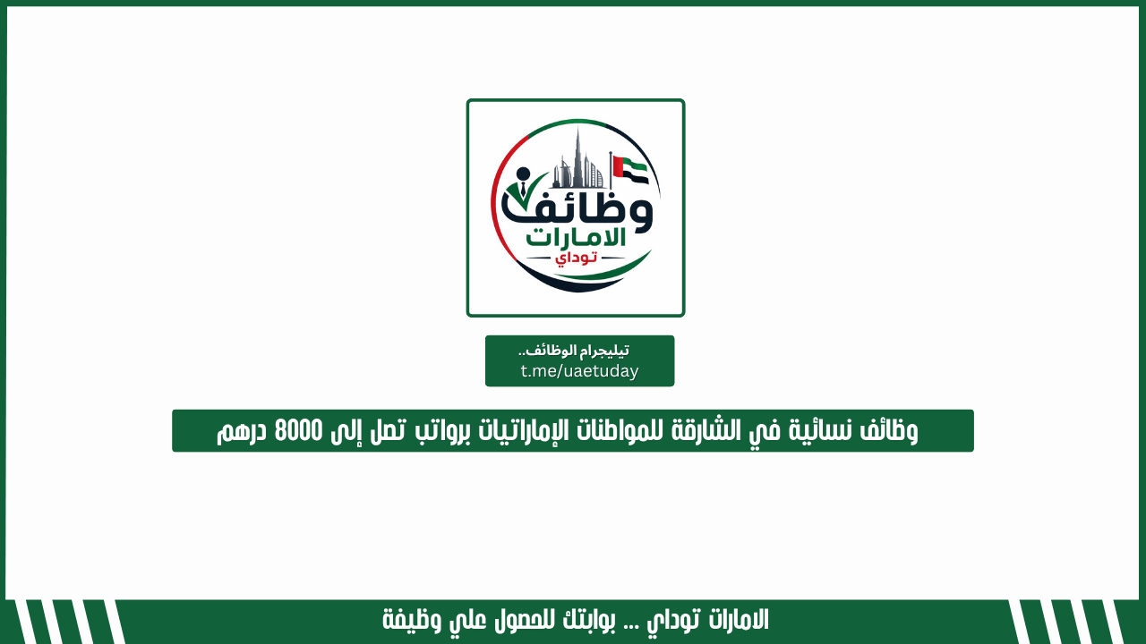 وظائف نسائية في الشارقة للمواطنات الإماراتيات برواتب تصل إلى 8000 درهم